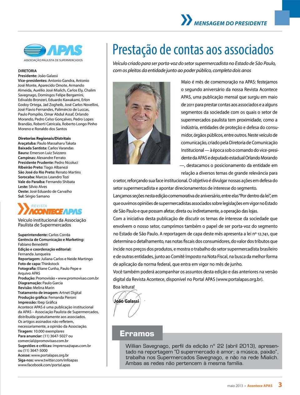 Orlando Morando, Pedro Celso Gonçalves, Pedro Lopes Brandão, Roberti Catricala, Roberto Longo Pinho Moreno e Ronaldo dos Santos Diretorias Regionais/Distritais Araçatuba: Paulo Massaharu Takata