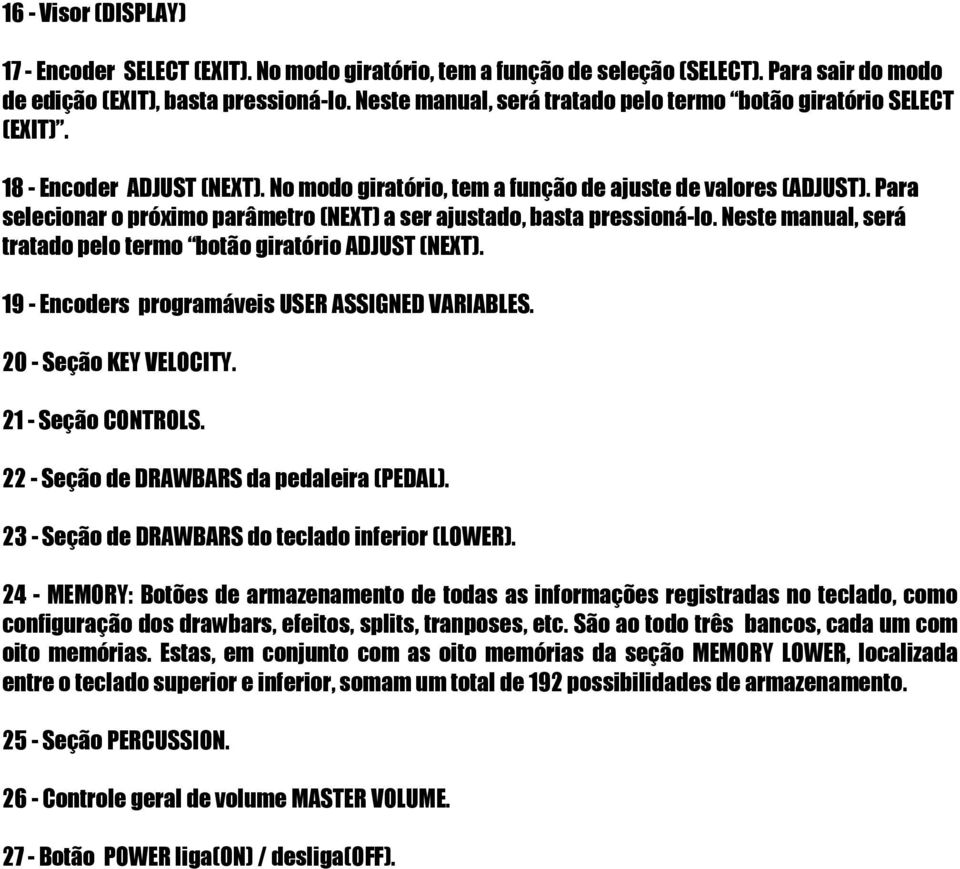 Para selecionar o próximo parâmetro (NEXT) a ser ajustado, basta pressioná-lo. Neste manual, será tratado pelo termo botão giratório ADJUST (NEXT). 19 - Encoders programáveis USER ASSIGNED VARIABLES.