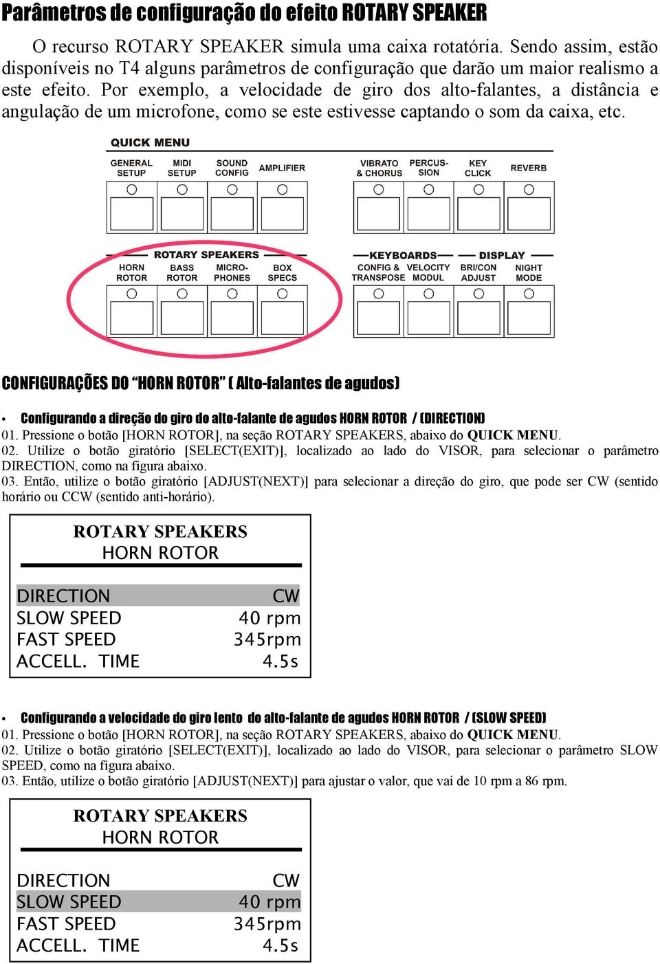 Por exemplo, a velocidade de giro dos alto-falantes, a distância e angulação de um microfone, como se este estivesse captando o som da caixa, etc.