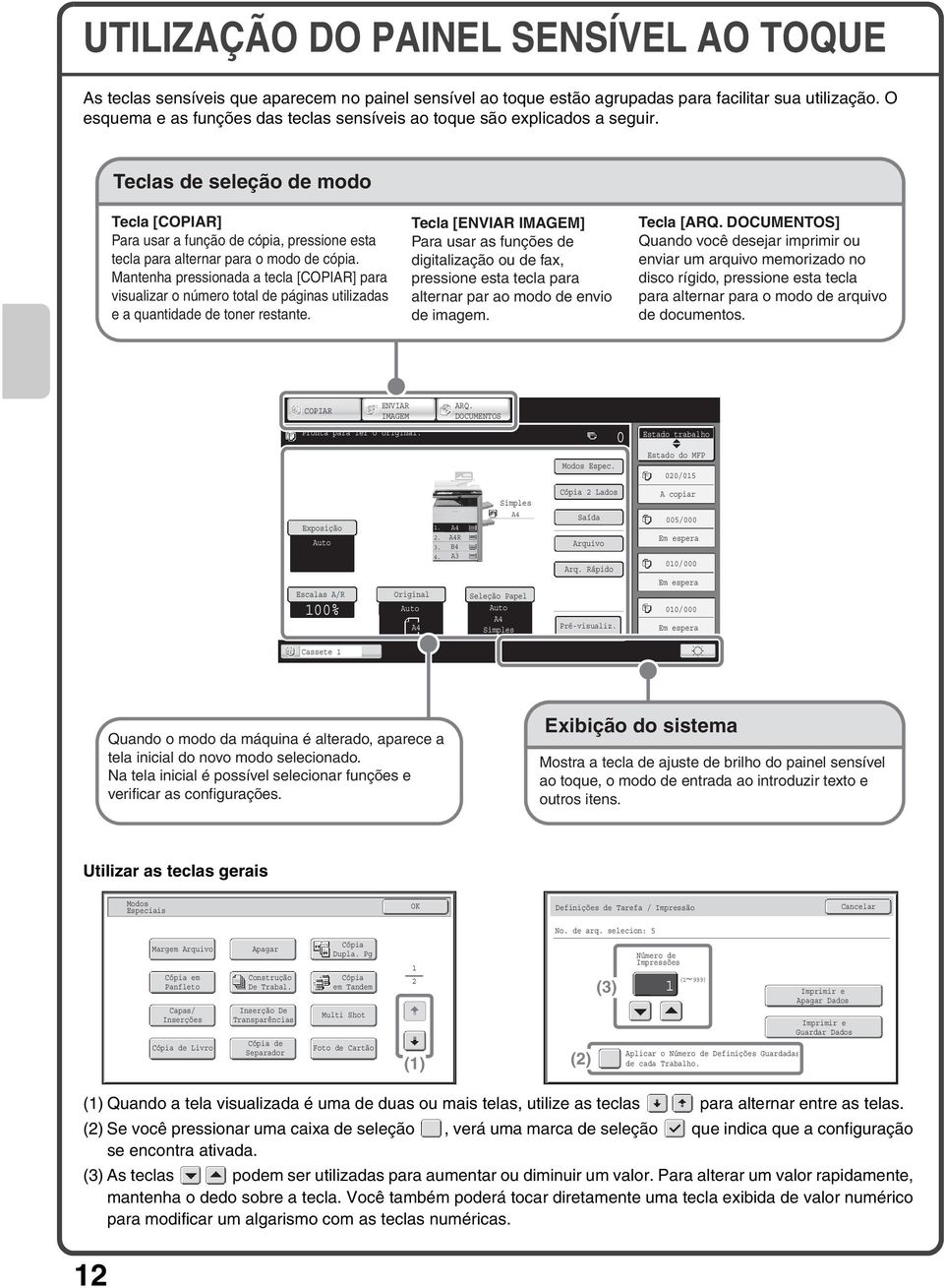 Teclas de seleção de modo Tecla [COPIAR] Para usar a função de cópia, pressione esta tecla para alternar para o modo de cópia.