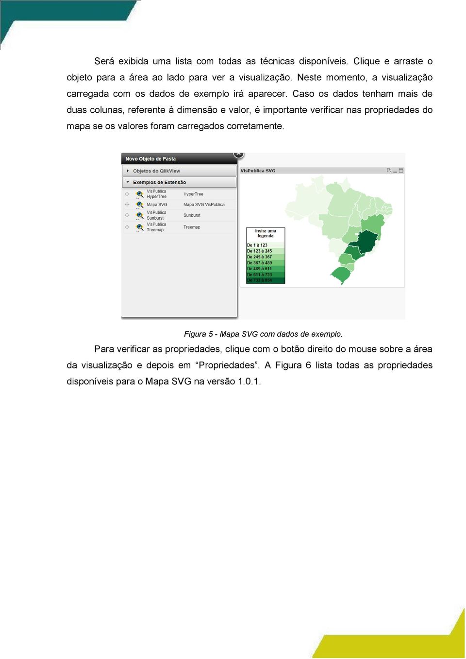 Caso os dados tenham mais de duas colunas, referente à dimensão e valor, é importante verificar nas propriedades do mapa se os valores foram carregados