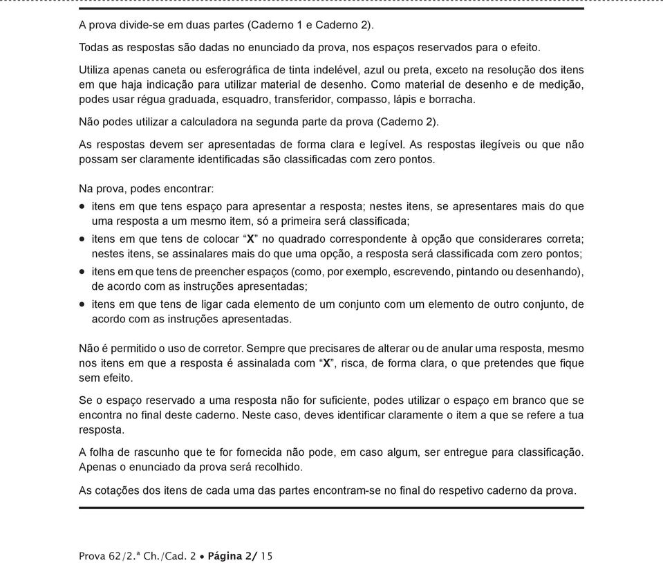 Como material de desenho e de medição, podes usar régua graduada, esquadro, transferidor, compasso, lápis e borracha. Não podes utilizar a calculadora na segunda parte da prova (Caderno 2).