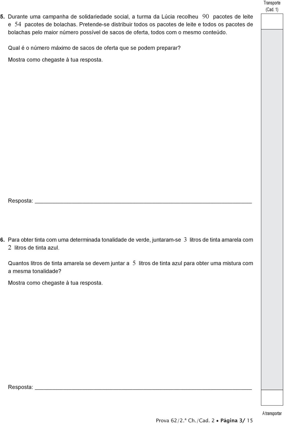 1) Qual é o número máximo de sacos de oferta que se podem preparar? Mostra como chegaste à tua resposta. Resposta: 6.