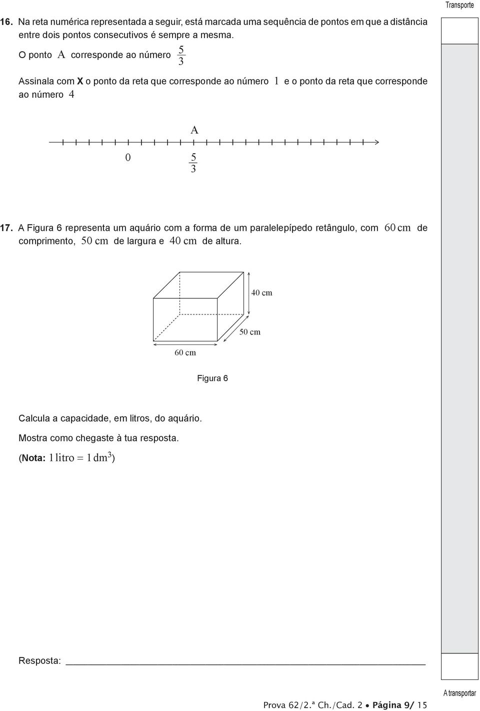 3 17. A Figura 6 representa um aquário com a forma de um paralelepípedo retângulo, com 60 cm de comprimento, 50 cm de largura e 40 cm de altura.