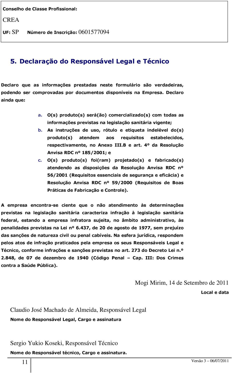 O(s) produto(s) será(ão) comercializado(s) com todas as informações previstas na legislação sanitária vigente; b.