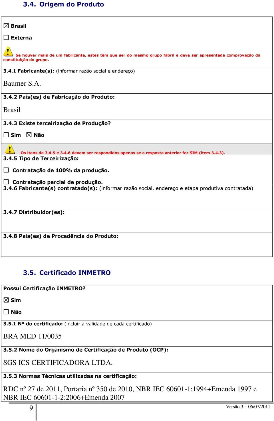 Contratação parcial de produção. 3.4.6 Fabricante(s) contratado(s): (informar razão social, endereço e etapa produtiva contratada) 3.4.7 Distribuidor(es): 3.4.8 País(es) de Procedência do Produto: 3.