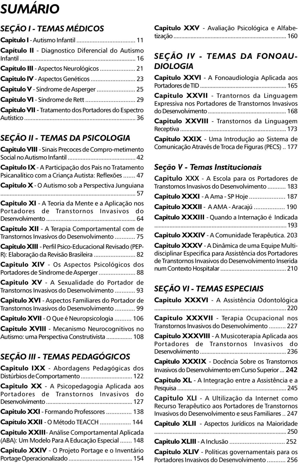 .. 36 SEÇÃO II - TEMAS DA PSICOLOGIA Capitulo VIII - Sinais Precoces de Compro-metimento Social no Autismo Infantil.