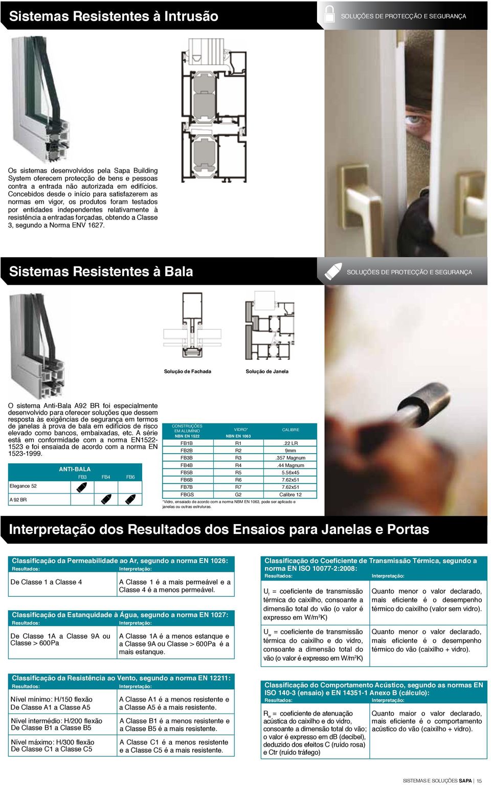 Sistems Resistentes à Bl SOLÇÕES DE PROTECÇÃO E SEGRANÇA Solução de Fchd Solução de Jnel O sistem Anti-Bl A92 BR oi especilmente desenvolvido pr oerecer soluções que dessem respost às exigêncis de