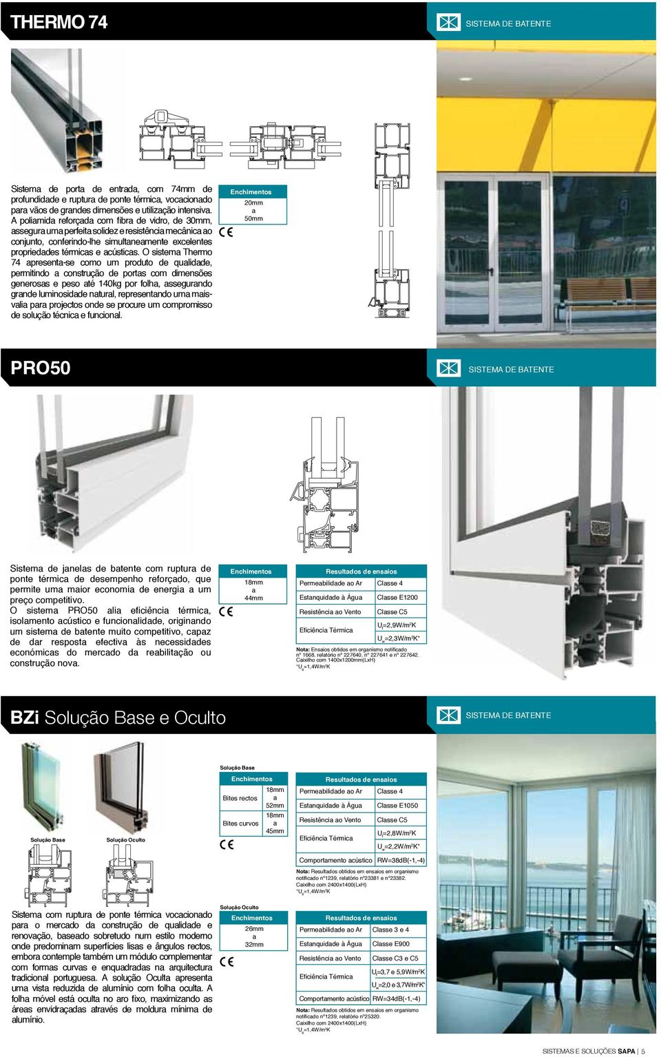 O sistem Thermo 74 present-se como um produto de qulidde, permitindo construção de ports com dimensões geneross e peso té 140kg por olh, ssegurndo grnde luminosidde nturl, representndo um misvli pr