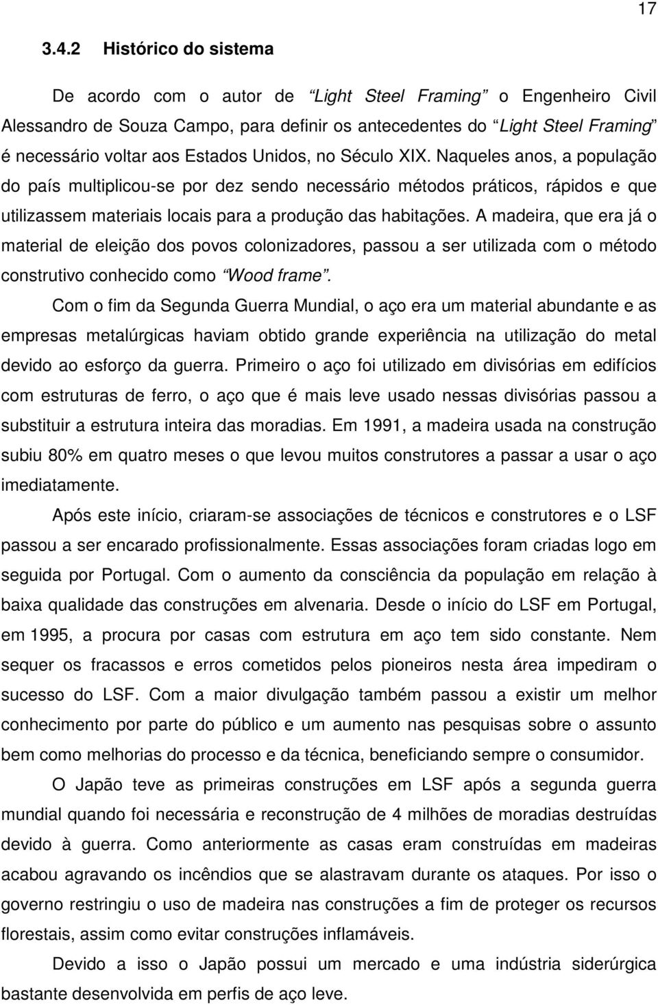 Unidos, no Século XIX. Naqueles anos, a população do país multiplicou-se por dez sendo necessário métodos práticos, rápidos e que utilizassem materiais locais para a produção das habitações.