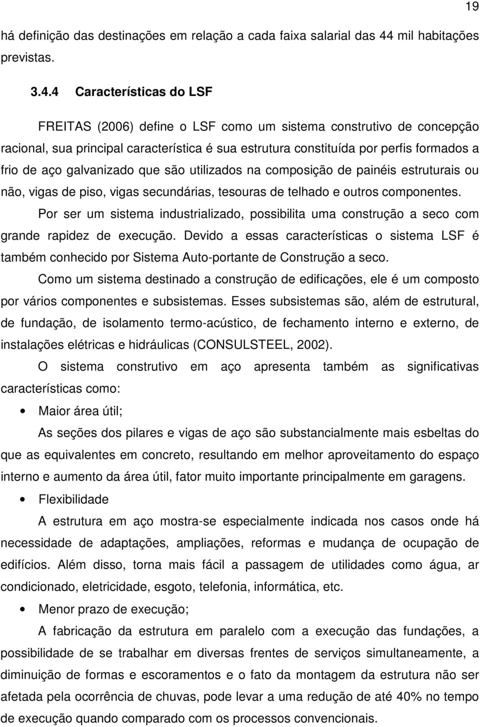 4 Características do LSF FREITAS (2006) define o LSF como um sistema construtivo de concepção racional, sua principal característica é sua estrutura constituída por perfis formados a frio de aço