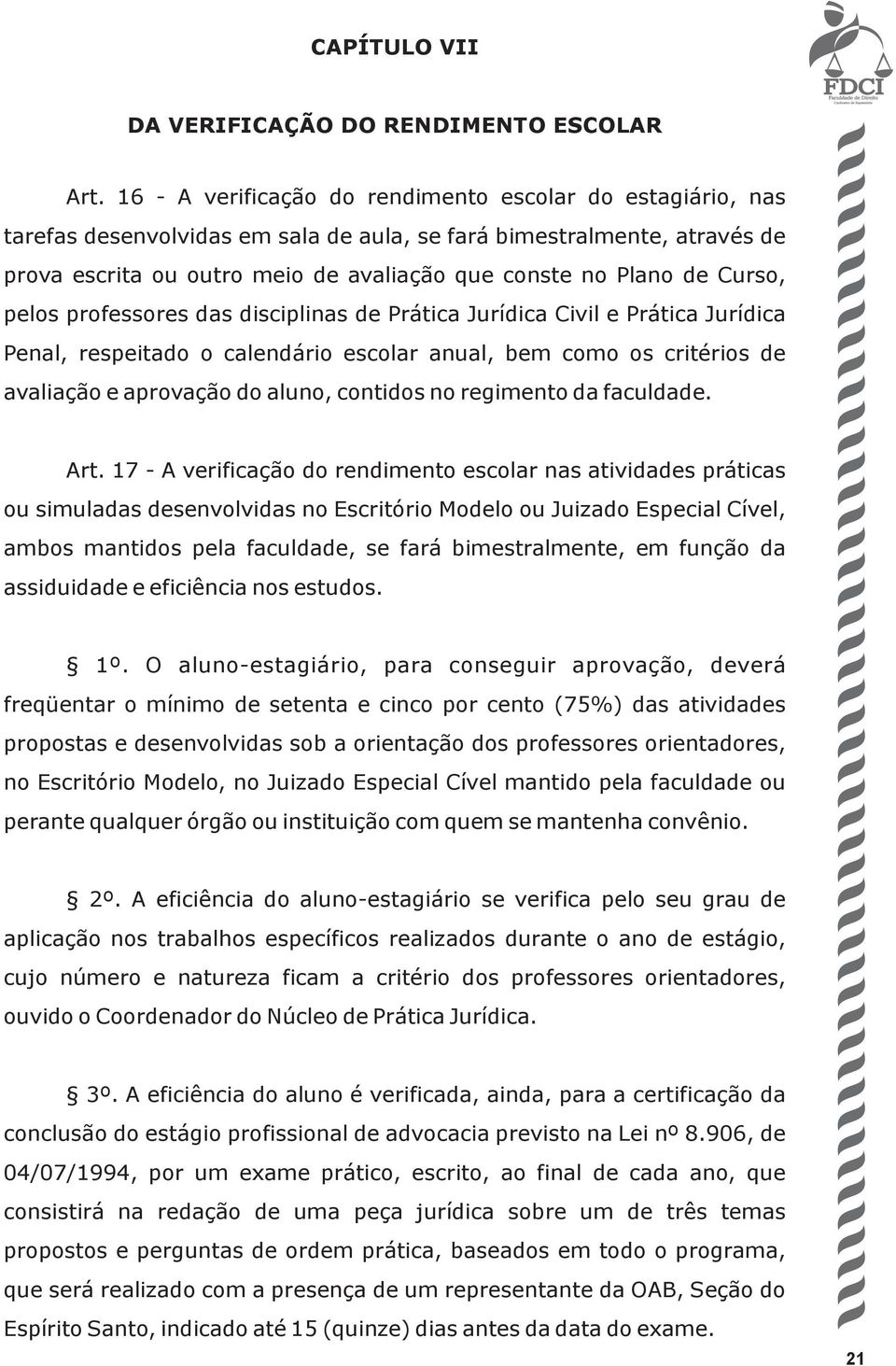 Curso, pelos professores das disciplinas de Prática Jurídica Civil e Prática Jurídica Penal, respeitado o calendário escolar anual, bem como os critérios de avaliação e aprovação do aluno, contidos