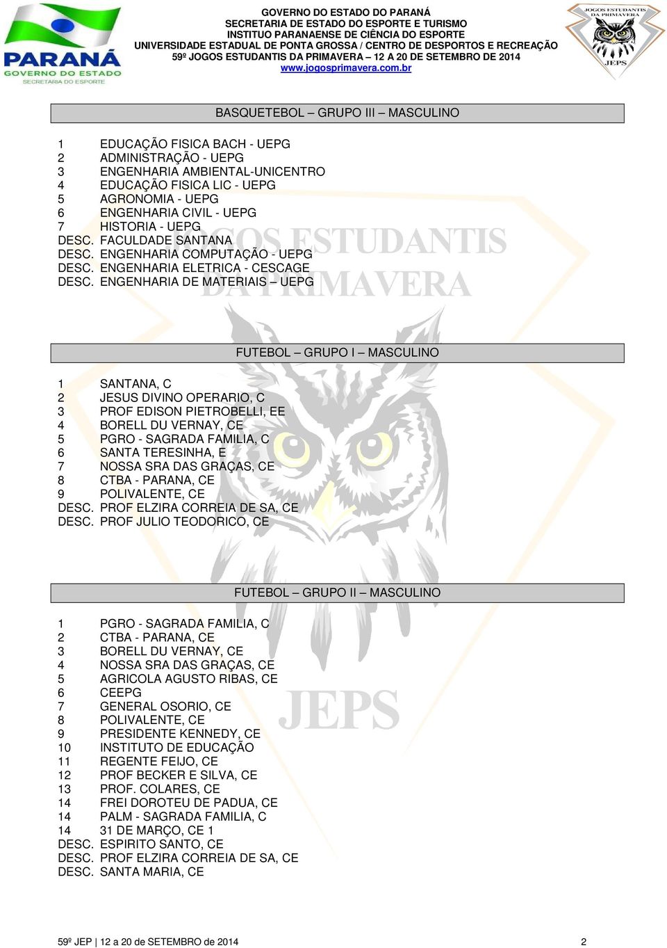 ENGENHARIA DE MATERIAIS UEPG BASQUETEBOL GRUPO III MASCULINO 1 SANTANA, C 2 JESUS DIVINO OPERARIO, C 3 PROF EDISON PIETROBELLI, EE 4 BORELL DU VERNAY, CE 5 PGRO - SAGRADA FAMILIA, C 6 SANTA