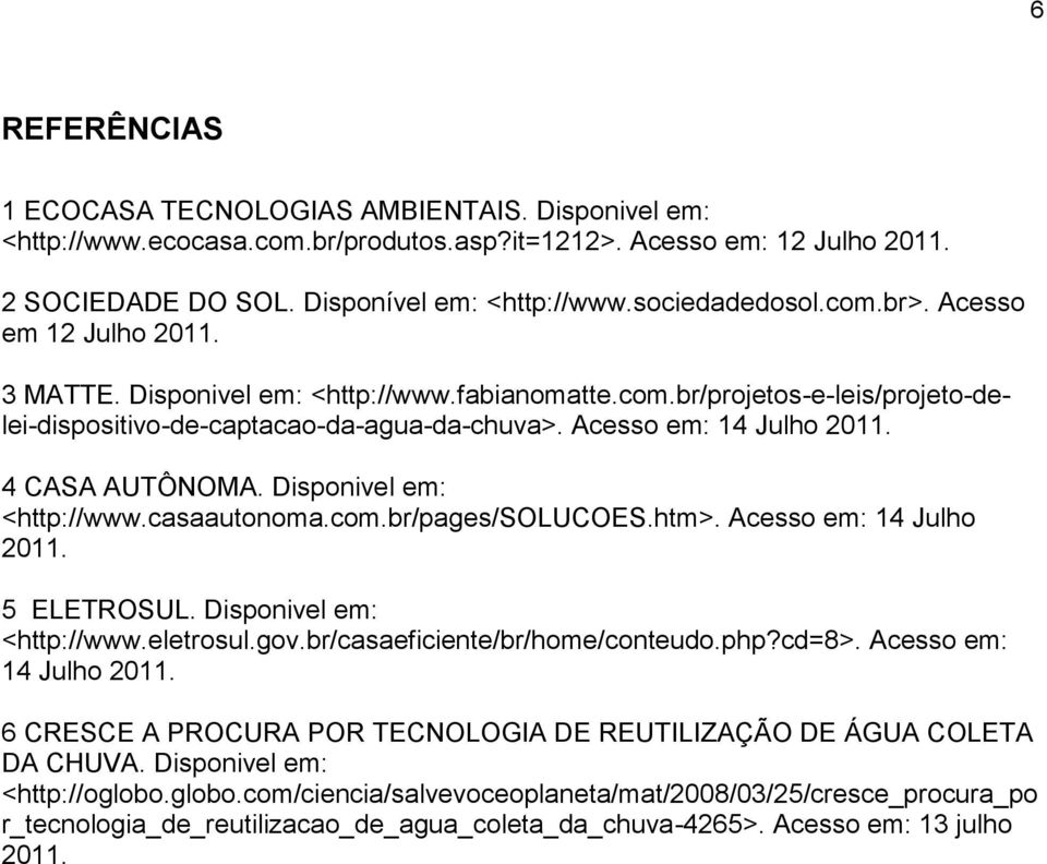 Disponivel em: <http://www.casaautonoma.com.br/pages/solucoes.htm>. Acesso em: 4 Julho 20. 5 ELETROSUL. Disponivel em: <http://www.eletrosul.gov.br/casaeficiente/br/home/conteudo.php?cd=8>.