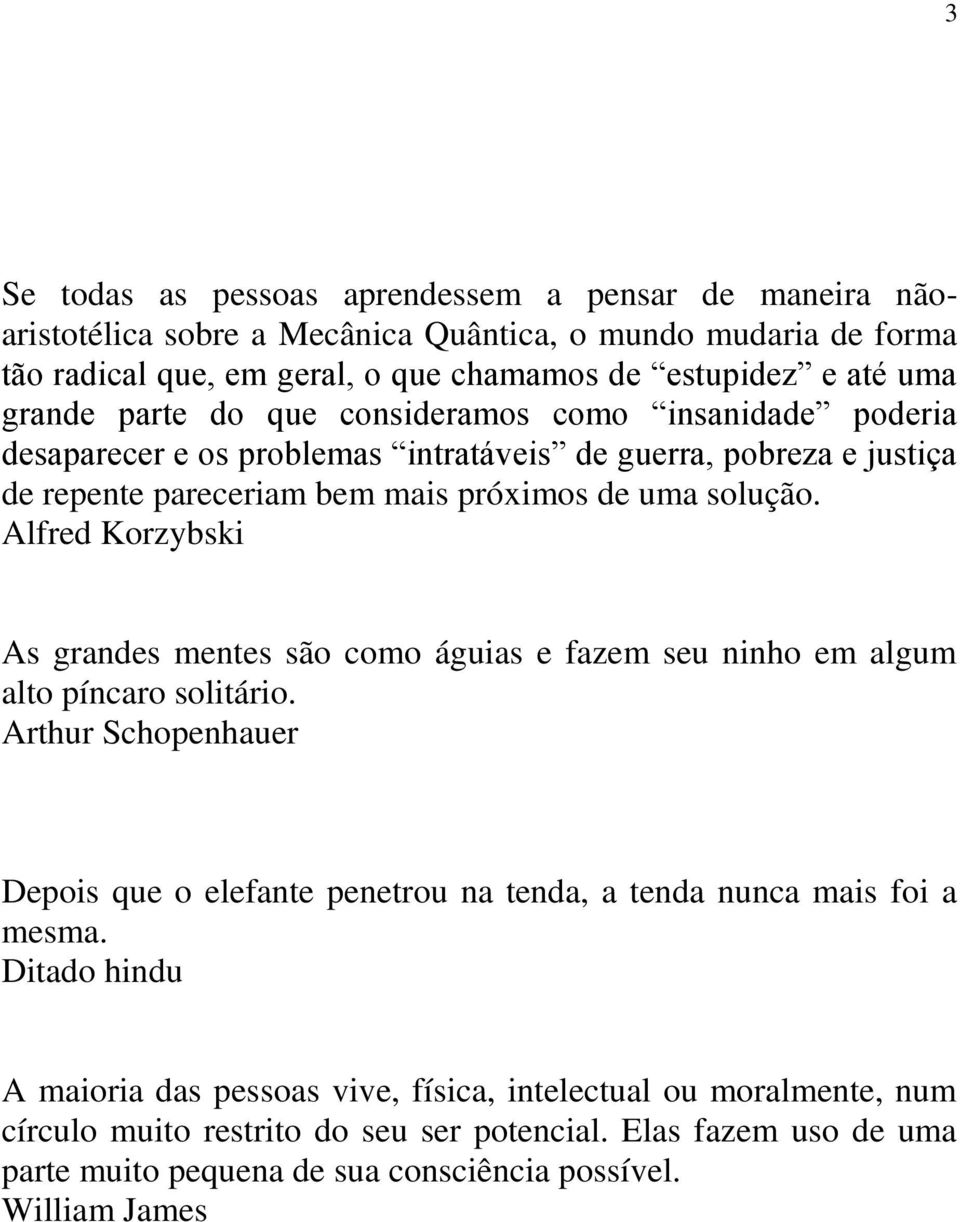 Alfred Korzybski As grandes mentes são como águias e fazem seu ninho em algum alto píncaro solitário.