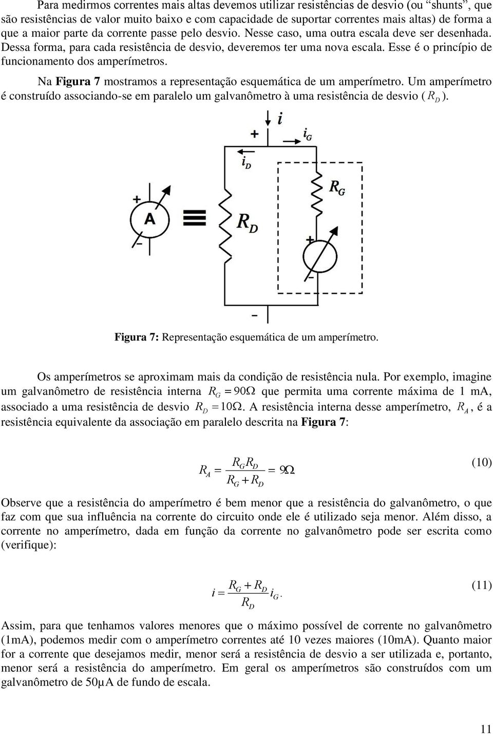 Esse é o princípio de funcionamento dos amperímetros. Na Figura 7 mostramos a representação esquemática de um amperímetro.