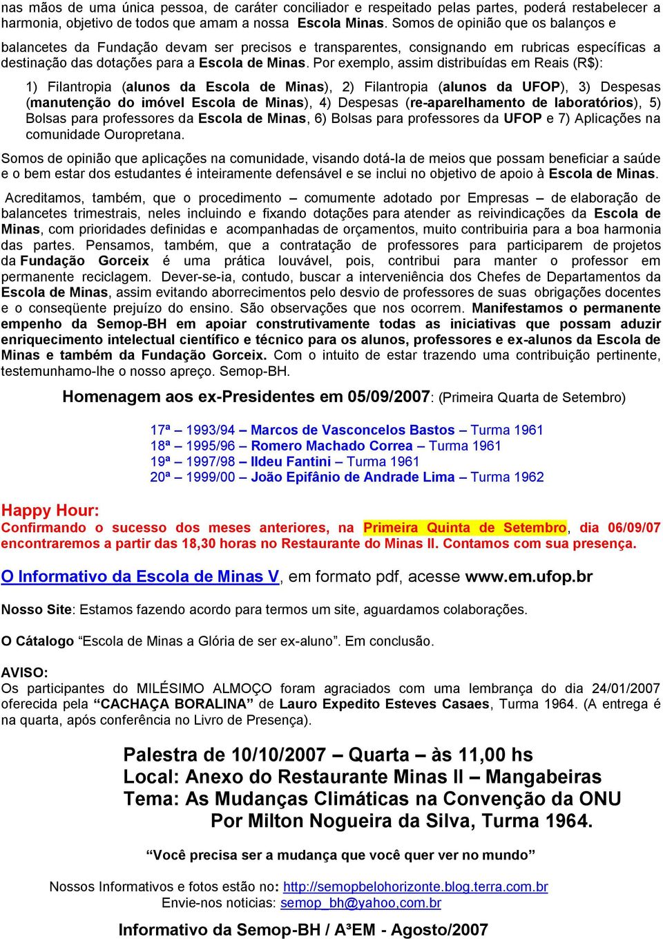 Por exemplo, assim distribuídas em Reais (R$): 1) Filantropia (alunos da Escola de Minas), 2) Filantropia (alunos da UFOP), 3) Despesas (manutenção do imóvel Escola de Minas), 4) Despesas