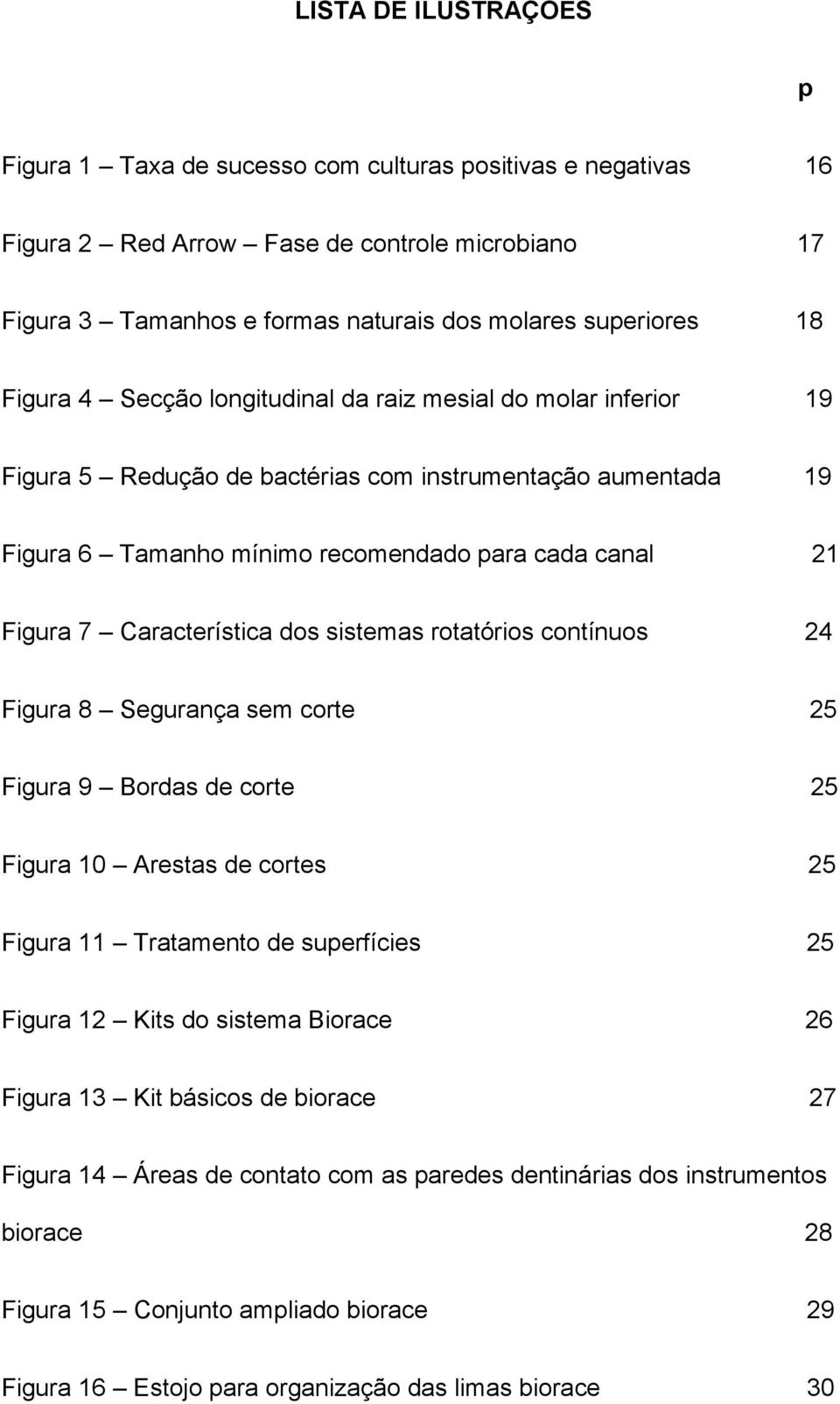 Característica dos sistemas rotatórios contínuos 24 Figura 8 Segurança sem corte 25 Figura 9 Bordas de corte 25 Figura 10 Arestas de cortes 25 Figura 11 Tratamento de superfícies 25 Figura 12 Kits do