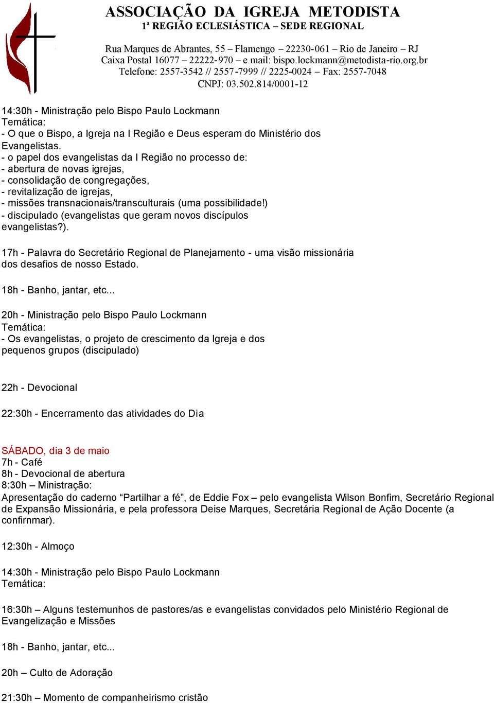 possibilidade!) - discipulado (evangelistas que geram novos discípulos evangelistas?). 17h - Palavra do Secretário Regional de Planejamento - uma visão missionária dos desafios de nosso Estado.