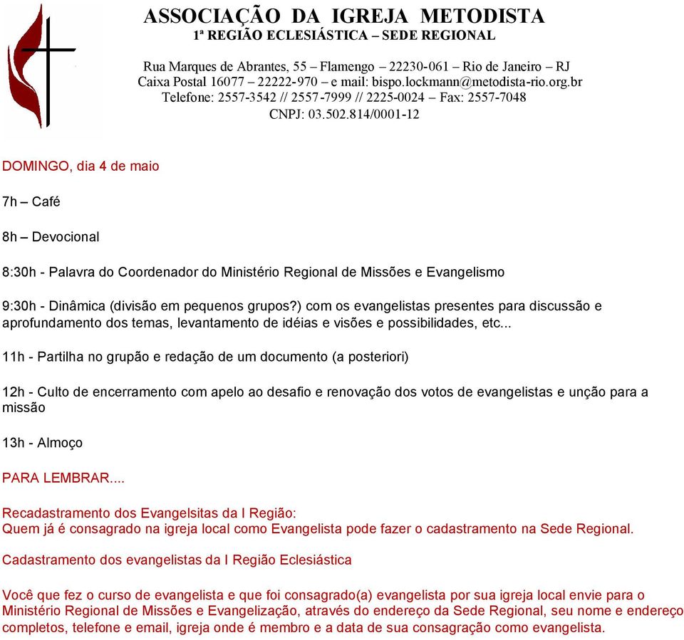 .. 11h - Partilha no grupão e redação de um documento (a posteriori) 12h - Culto de encerramento com apelo ao desafio e renovação dos votos de evangelistas e unção para a missão 13h - Almoço PARA