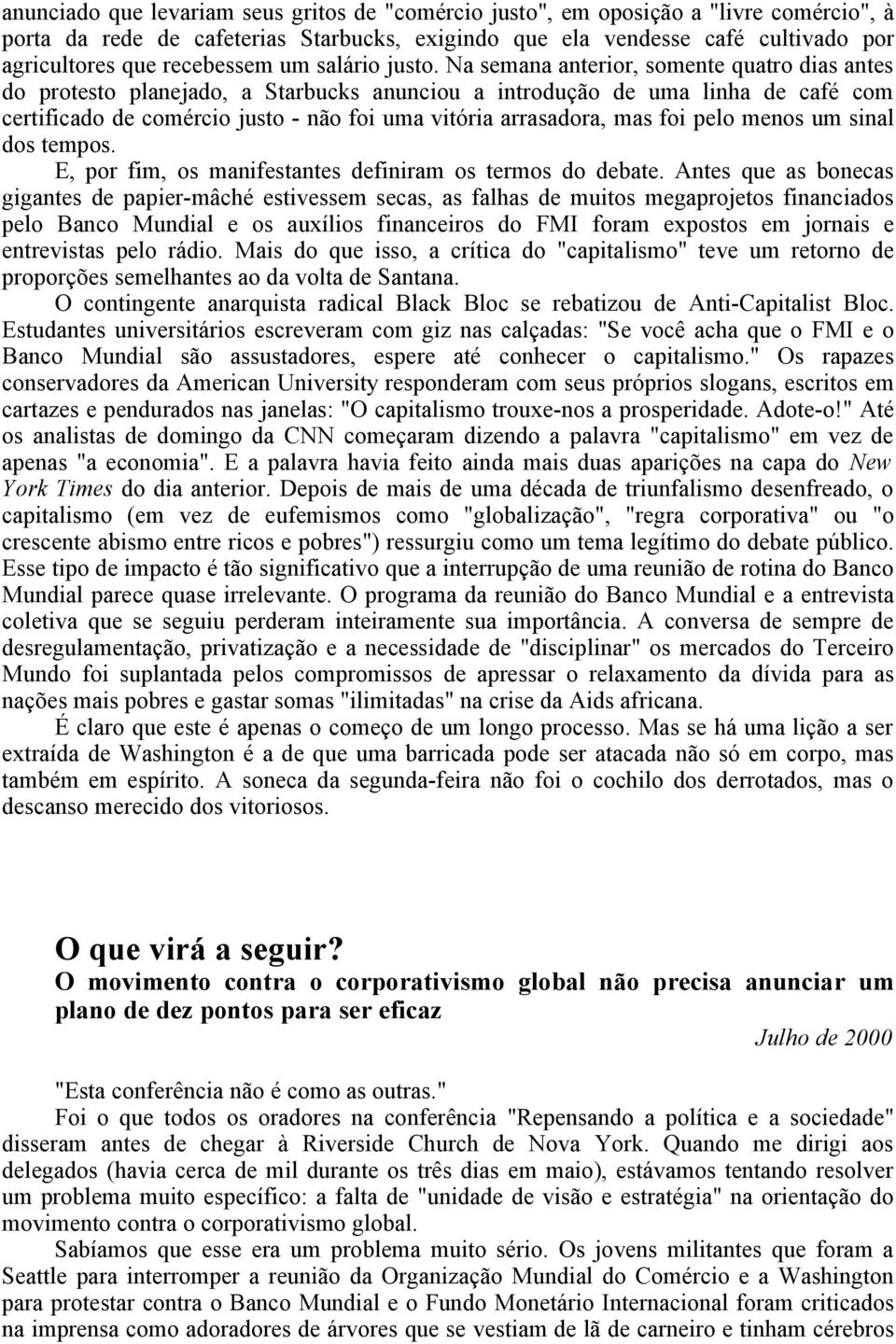 Na semana anterior, somente quatro dias antes do protesto planejado, a Starbucks anunciou a introdução de uma linha de café com certificado de comércio justo - não foi uma vitória arrasadora, mas foi