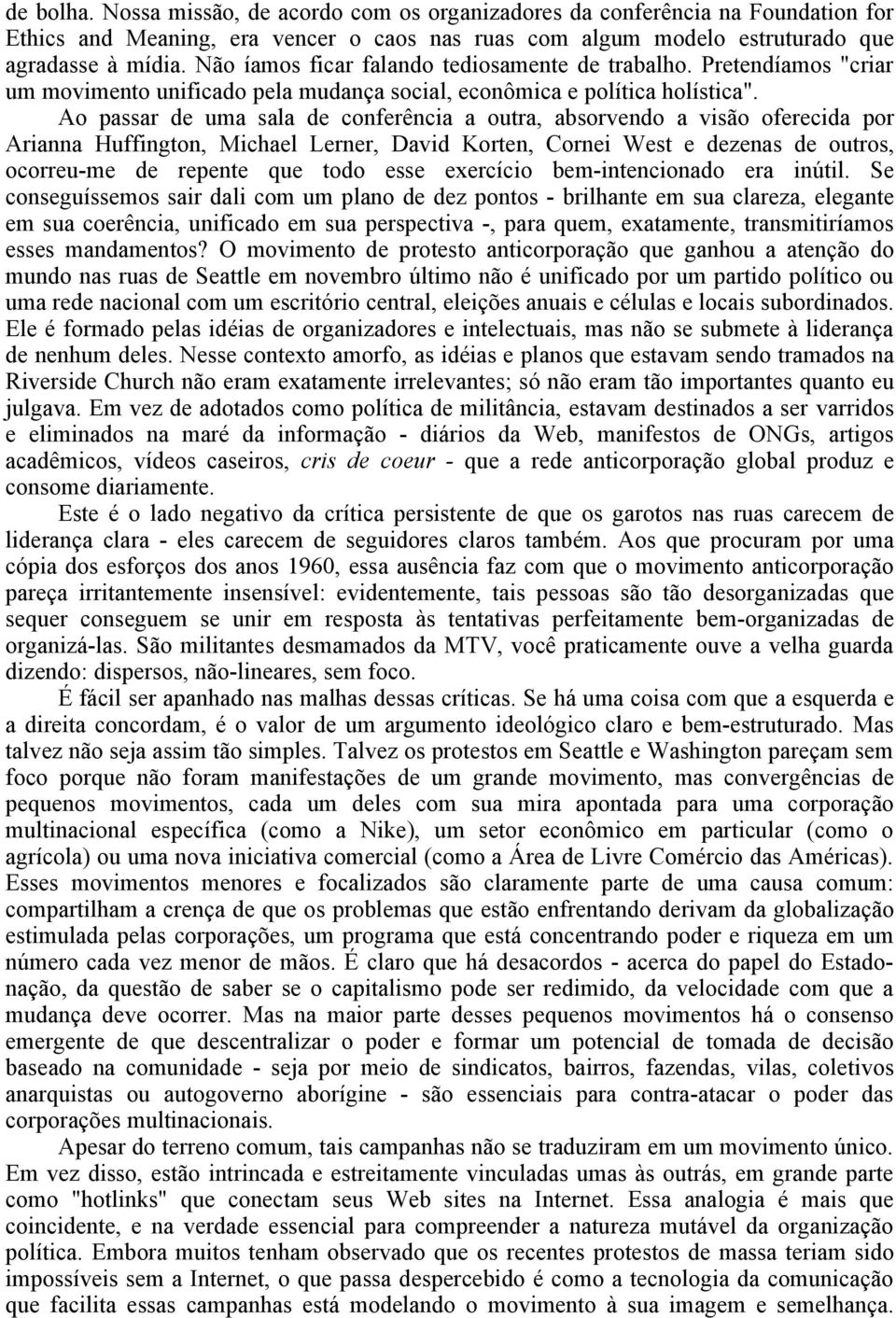 Ao passar de uma sala de conferência a outra, absorvendo a visão oferecida por Arianna Huffington, Michael Lerner, David Korten, Cornei West e dezenas de outros, ocorreu-me de repente que todo esse