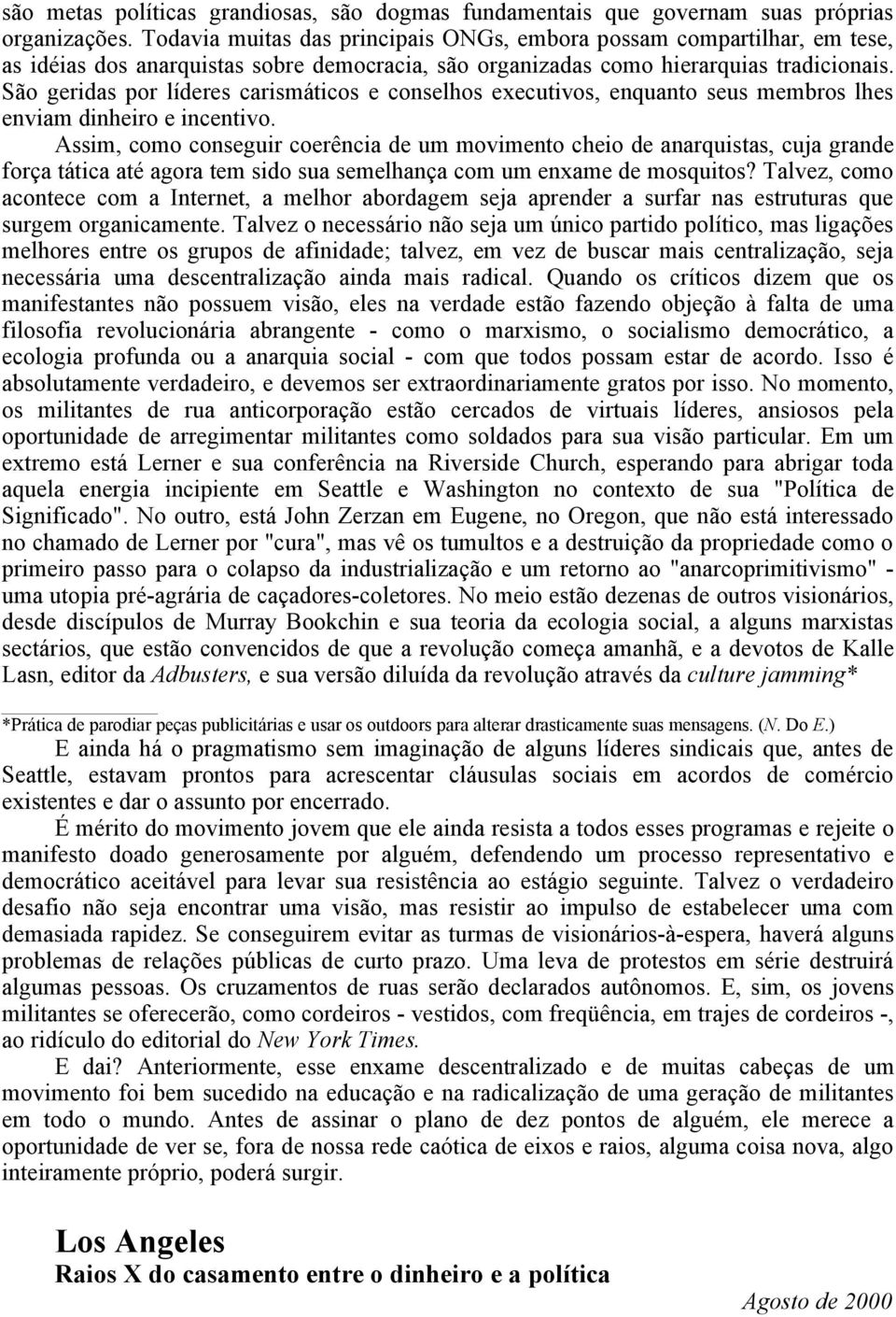 São geridas por líderes carismáticos e conselhos executivos, enquanto seus membros lhes enviam dinheiro e incentivo.