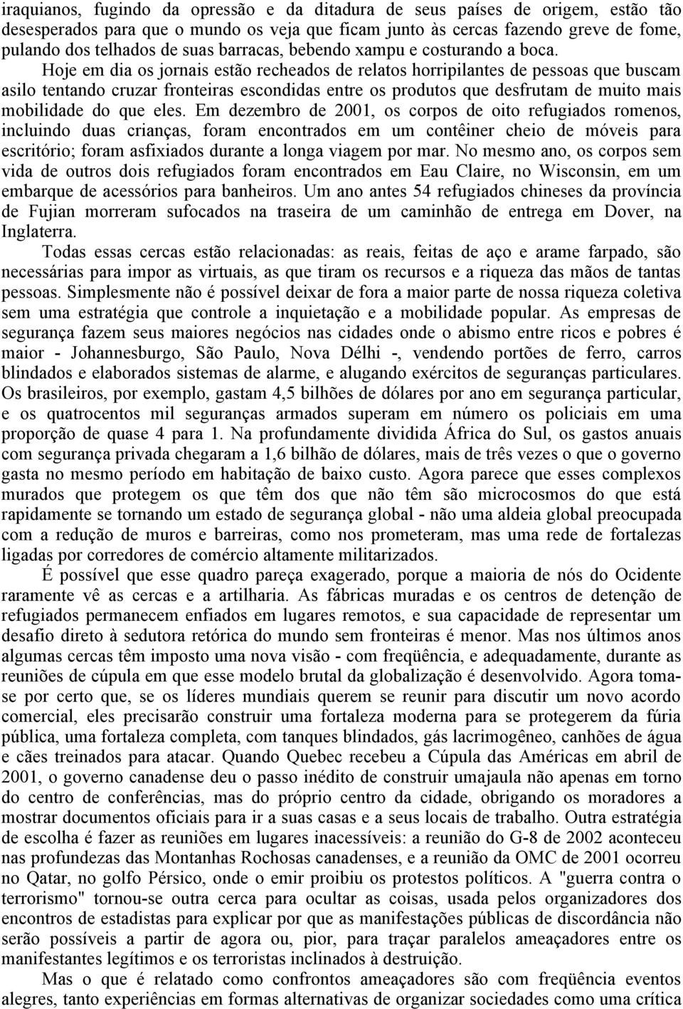 Hoje em dia os jornais estão recheados de relatos horripilantes de pessoas que buscam asilo tentando cruzar fronteiras escondidas entre os produtos que desfrutam de muito mais mobilidade do que eles.