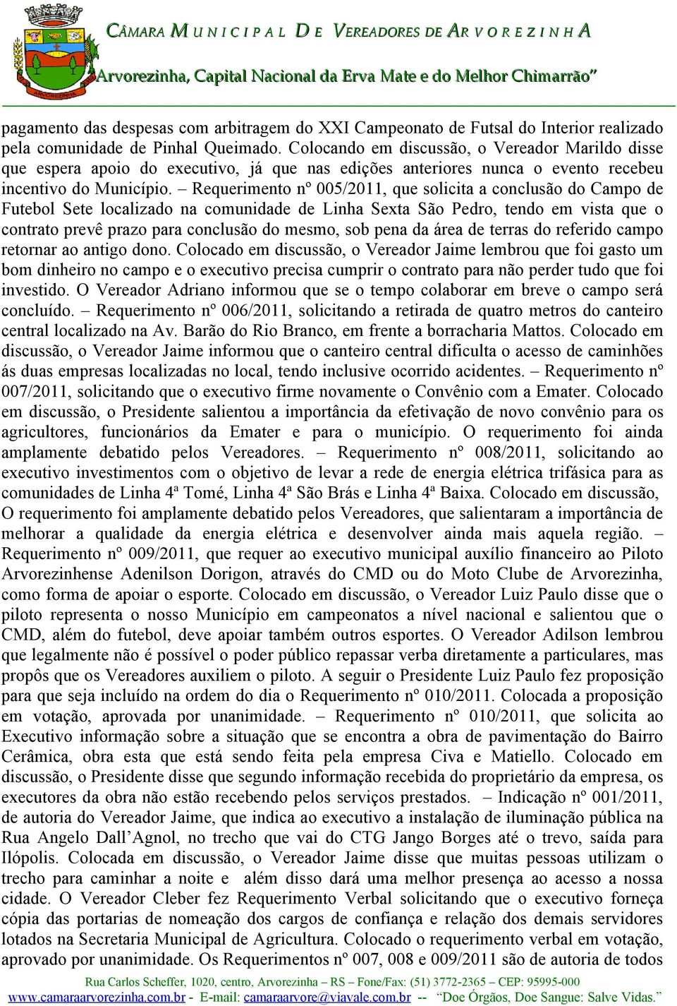 Requerimento nº 005/2011, que solicita a conclusão do Campo de Futebol Sete localizado na comunidade de Linha Sexta São Pedro, tendo em vista que o contrato prevê prazo para conclusão do mesmo, sob