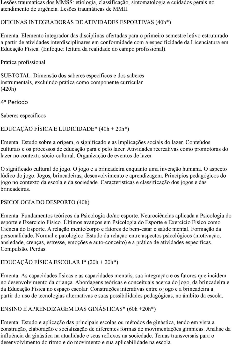 conformidade com a especificidade da Licenciatura em Educação Física. (Enfoque: leitura da realidade do campo profissional).