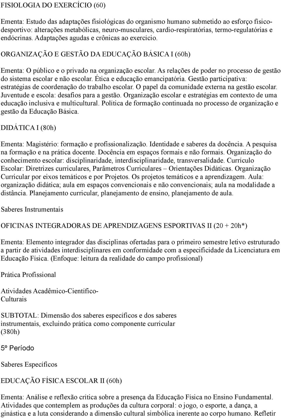 As relações de poder no processo de gestão do sistema escolar e não escolar. Ética e educação emancipatória. Gestão participativa: estratégias de coordenação do trabalho escolar.