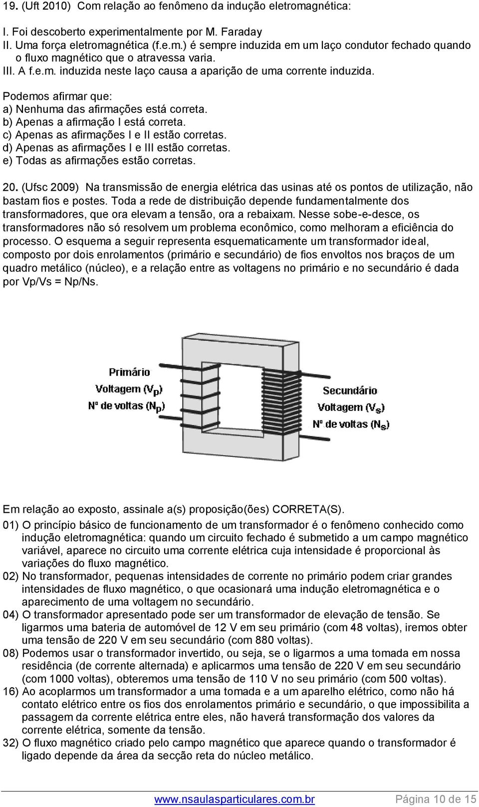 c) Apenas as afirmações I e II estão corretas. d) Apenas as afirmações I e III estão corretas. e) Todas as afirmações estão corretas. 20.