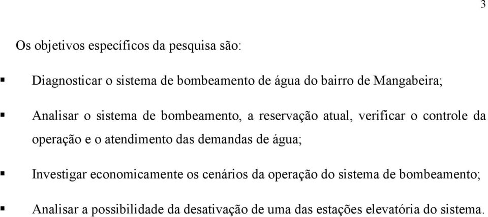 operação e o atendimento das demandas de água; Investigar economicamente os cenários da operação do