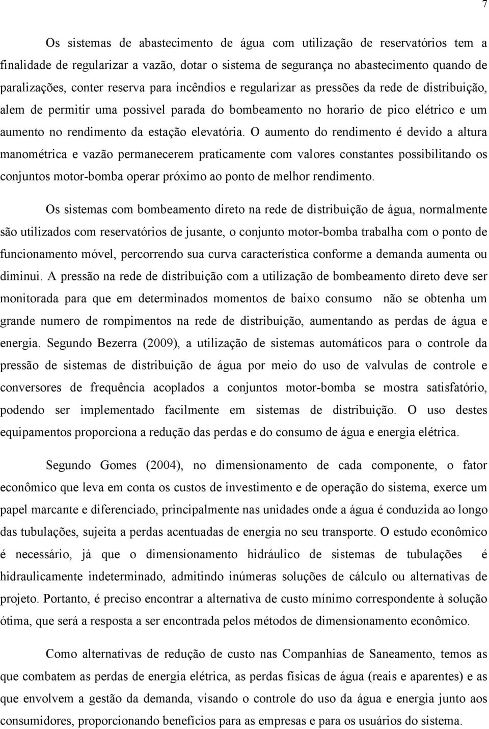 O aumento do rendimento é devido a altura manométrica e vazão permanecerem praticamente com valores constantes possibilitando os conjuntos motor-bomba operar próximo ao ponto de melhor rendimento.