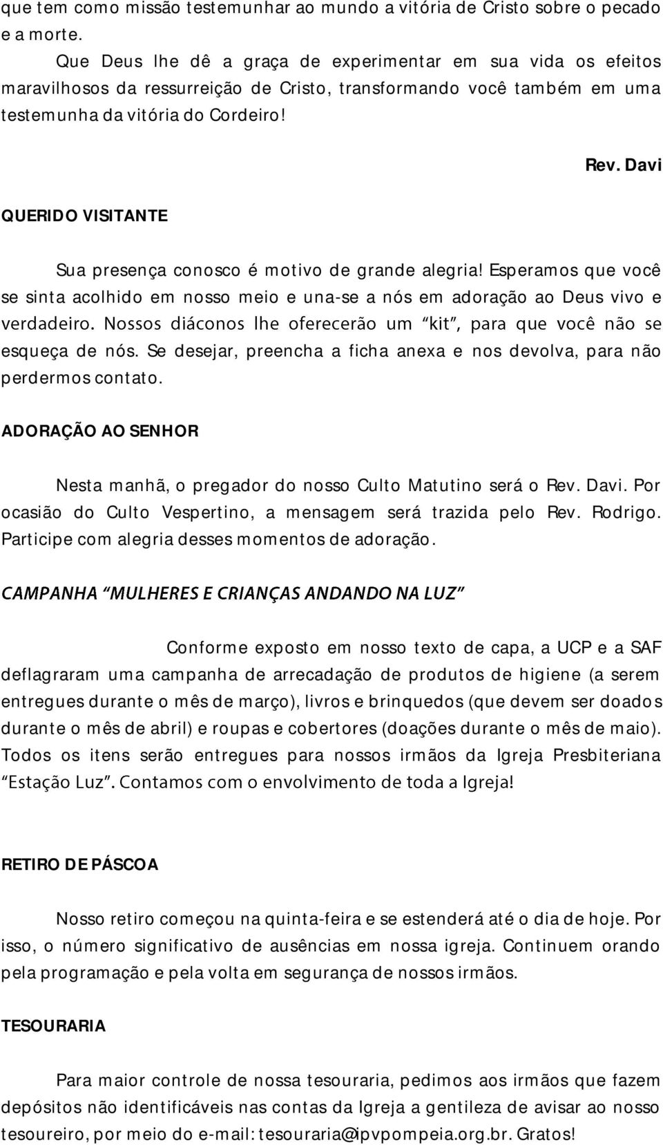 Davi QUERIDO VISITANTE Sua presença conosco é motivo de grande alegria! Esperamos que você se sinta acolhido em nosso meio e una-se a nós em adoração ao Deus vivo e esqueça de nós.