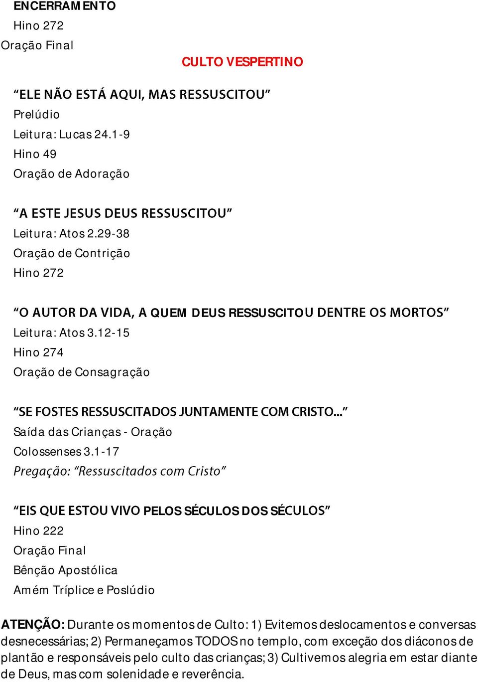 1-17 Hino 222 Oração Final Bênção Apostólica Amém Tríplice e Poslúdio PELOS SÉCULOS DOS SÉ ATENÇÃO: Durante os momentos de Culto: 1) Evitemos deslocamentos e