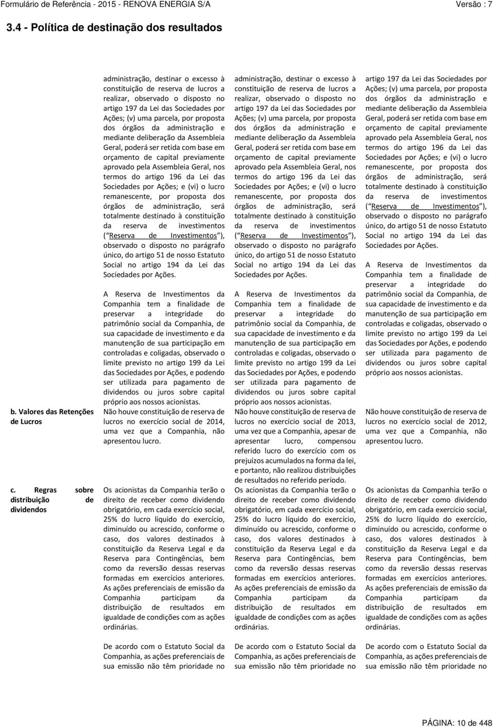 parcela, por proposta dos órgãos da administração e mediante deliberação da Assembleia Geral, poderá ser retida com base em orçamento de capital previamente aprovado pela Assembleia Geral, nos termos