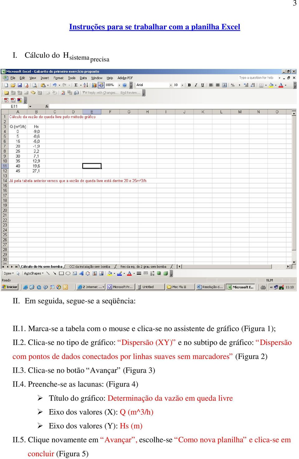 . Clica-se no tipo de gráfico: Dispersão (XY) e no subtipo de gráfico: Dispersão com pontos de dados conectados por linhas suaves sem marcadores (Figura ) II.3.