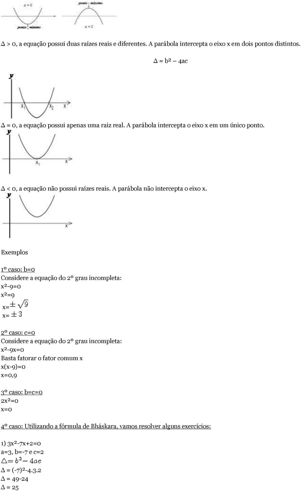 A parábola não intercepta o eixo x.