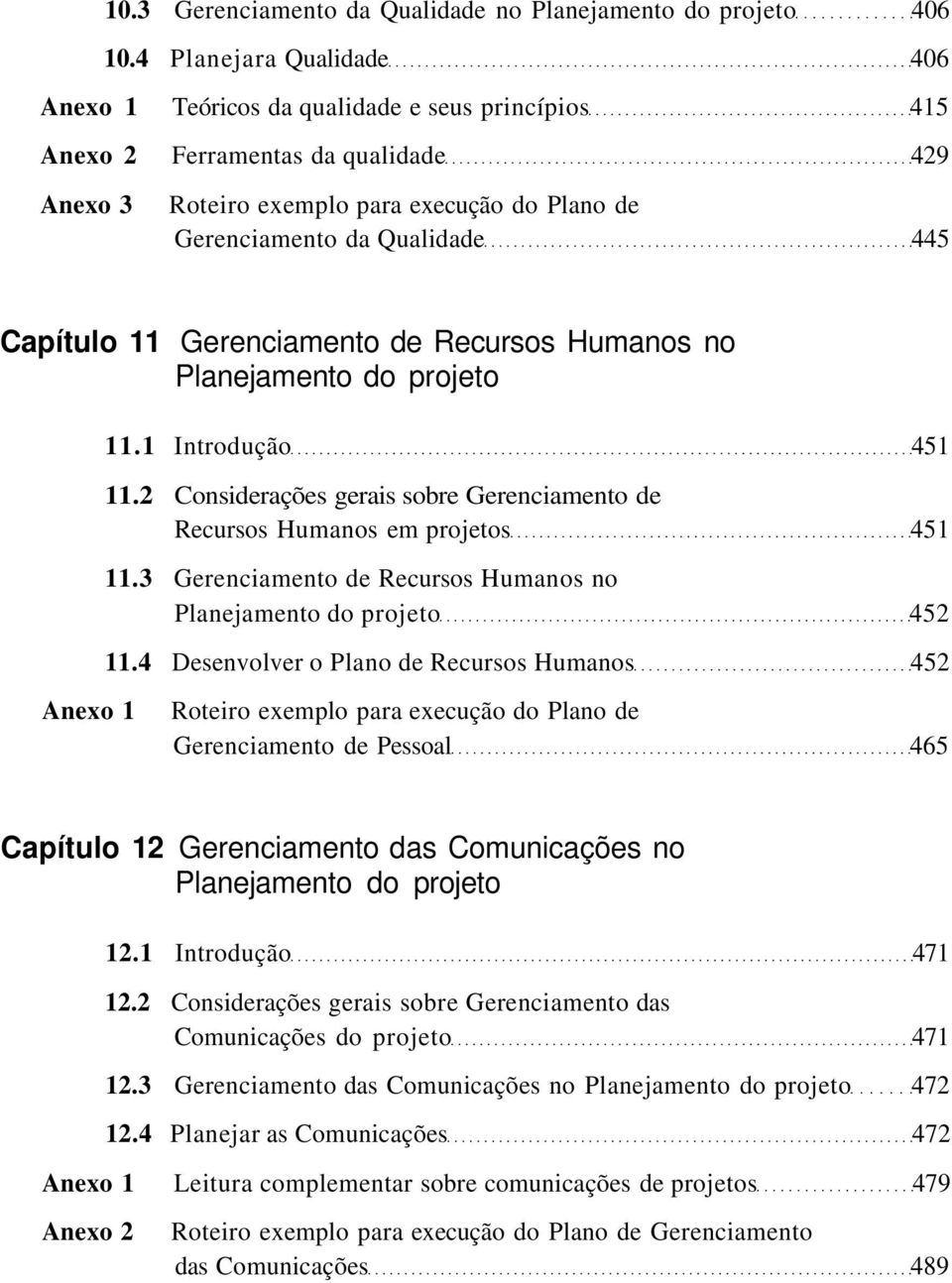 Capítulo 11 Gerenciamento de Recursos Humanos no Planejamento do projeto 11.1 Introdução 451 11.2 Considerações gerais sobre Gerenciamento de Recursos Humanos em projetos 451 11.