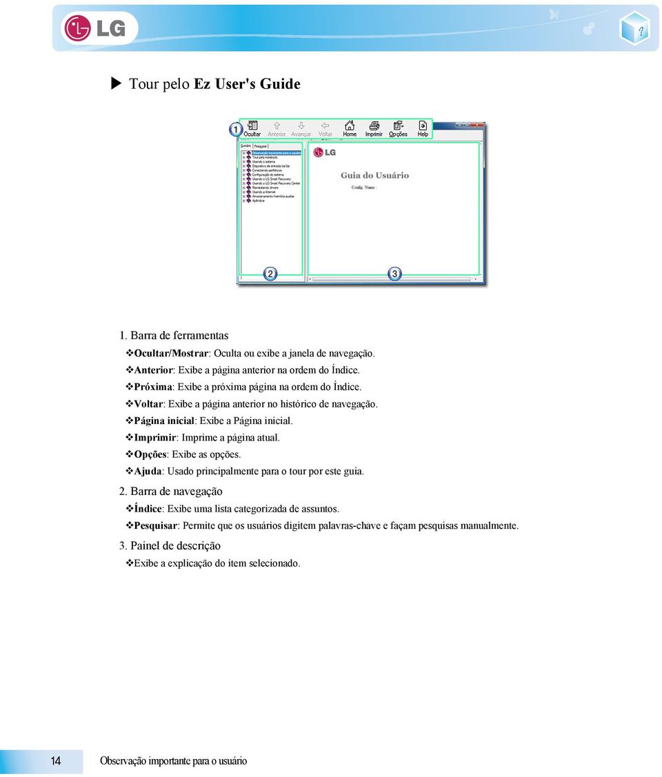 Imprimir: Imprime a página atual. Opções: Exibe as opções. Ajuda: Usado principalmente para o tour por este guia. 2.