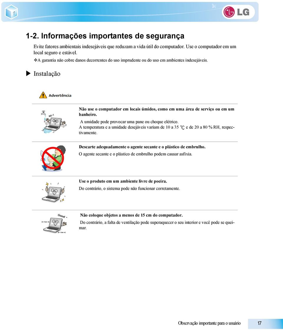 A umidade pode provocar uma pane ou choque elétrico. A temperatura e a umidade desejáveis variam de 10 a 35 e de 20 a 80 % RH, respectivamente.