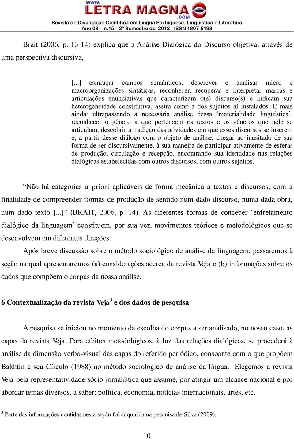 indicam sua heterogeneidade constitutiva, assim como a dos sujeitos aí instalados.