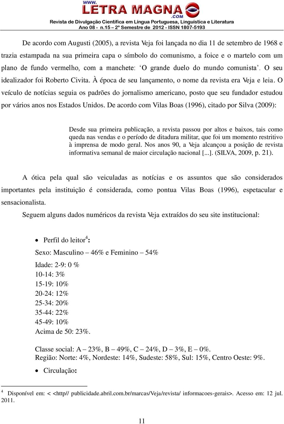 O veículo de notícias seguia os padrões do jornalismo americano, posto que seu fundador estudou por vários anos nos Estados Unidos.