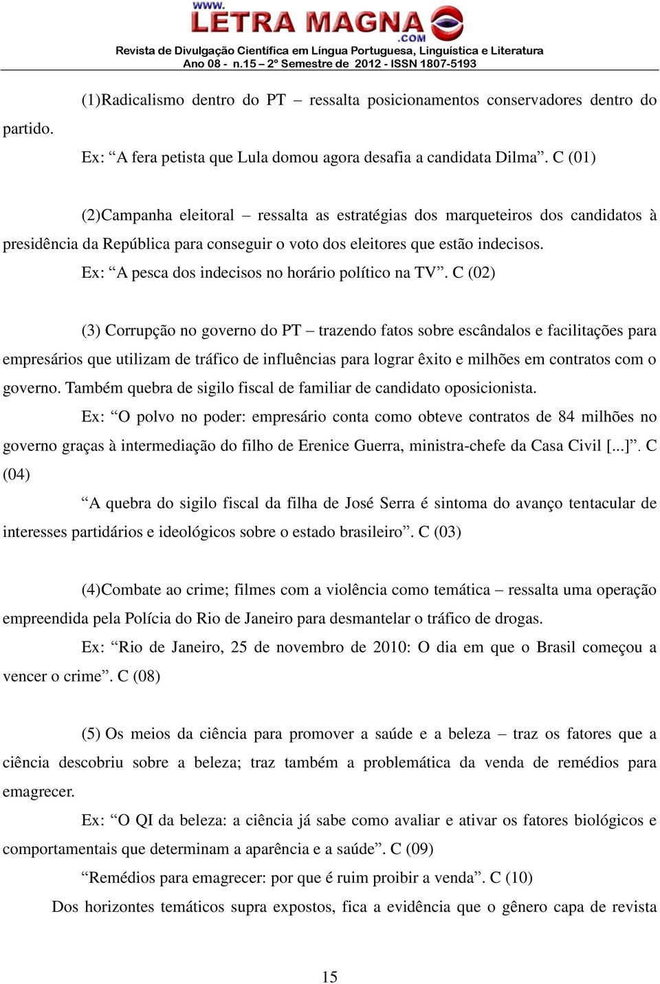 Ex: A pesca dos indecisos no horário político na TV.