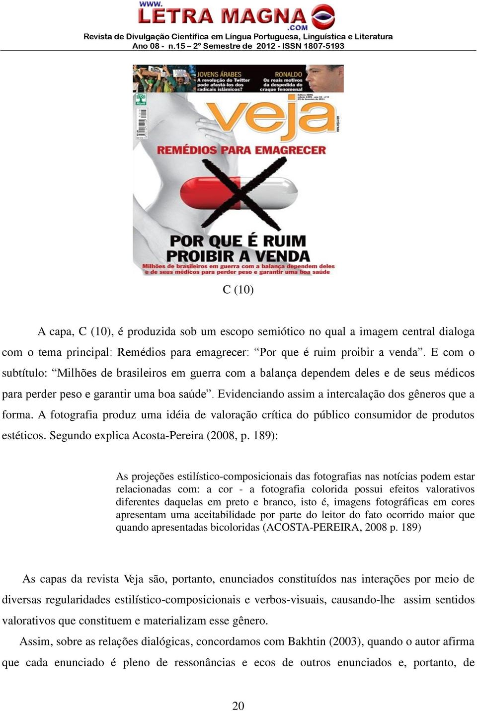 A fotografia produz uma idéia de valoração crítica do público consumidor de produtos estéticos. Segundo explica Acosta-Pereira (2008, p.