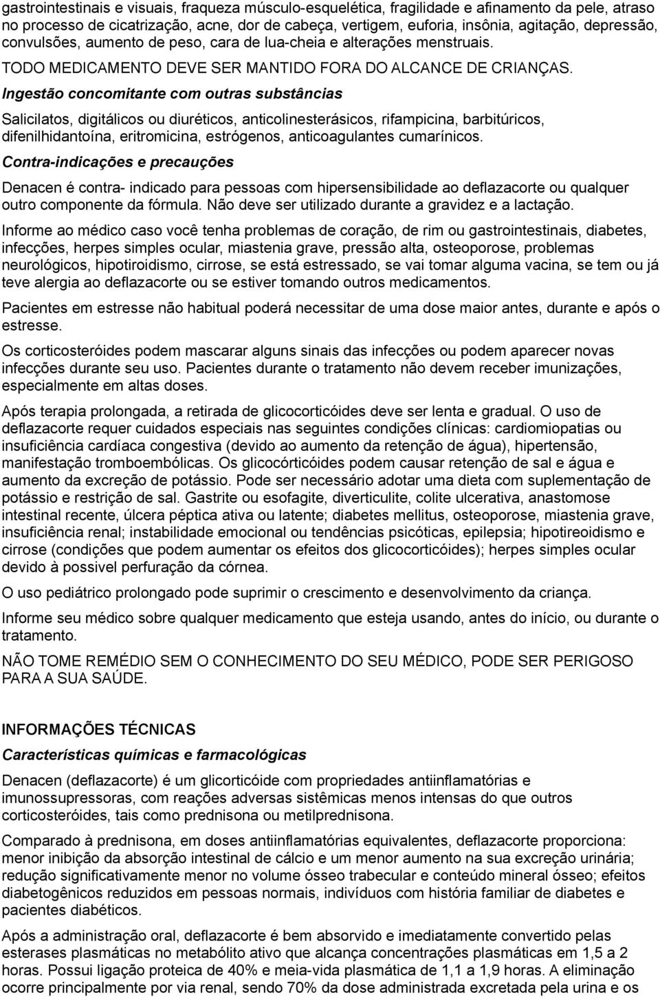 Ingestão concomitante com outras substâncias Salicilatos, digitálicos ou diuréticos, anticolinesterásicos, rifampicina, barbitúricos, difenilhidantoína, eritromicina, estrógenos, anticoagulantes