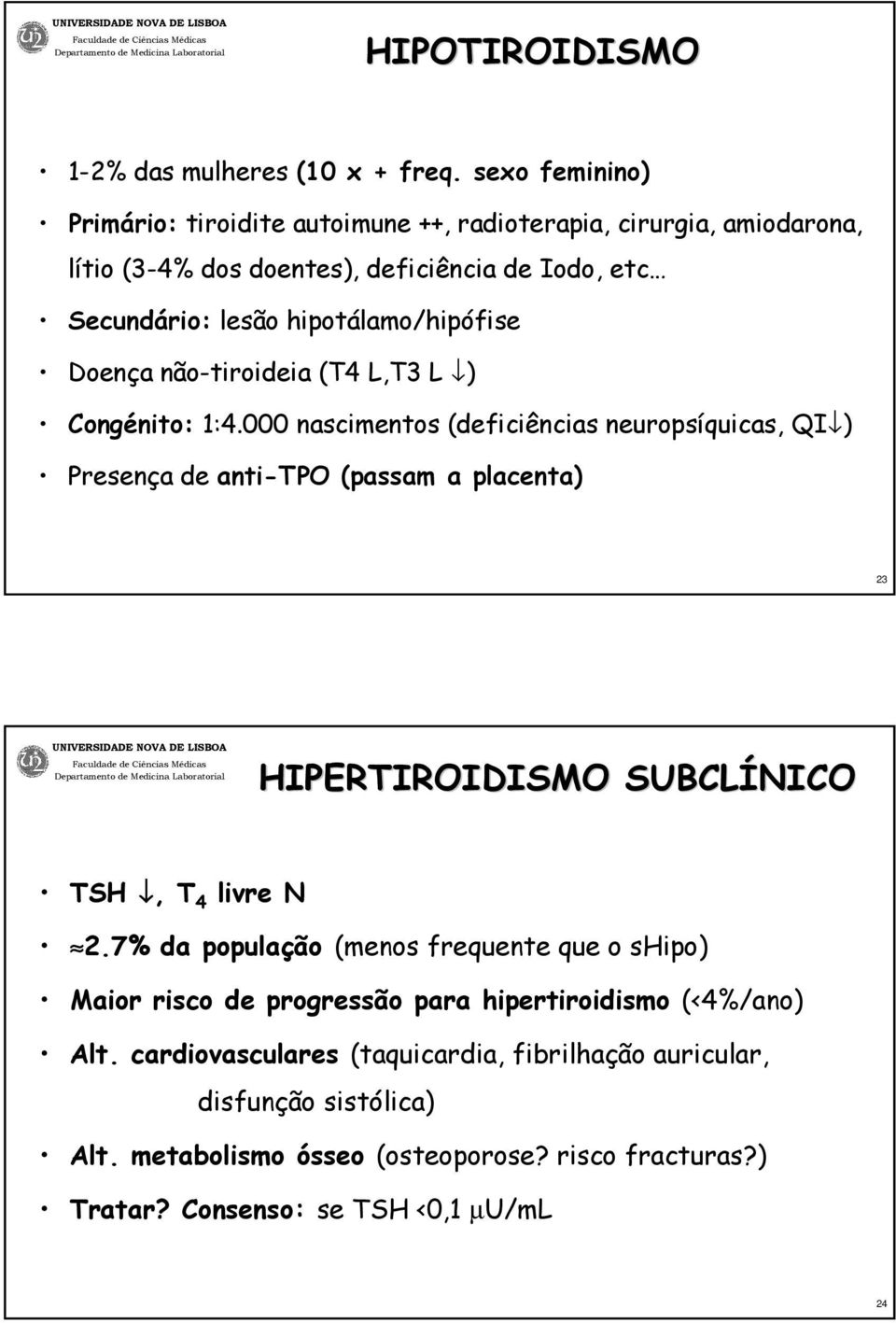 hipotálamo/hipófise Doença não-tiroideia (T4 L,T3 L ) Congénito: 1:4.