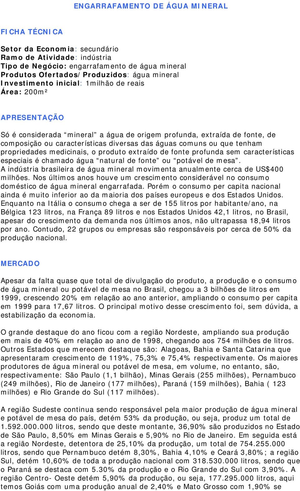 que tenham propriedades medicinais, o produto extraído de fonte profunda sem características especiais é chamado água natural de fonte ou potável de mesa.