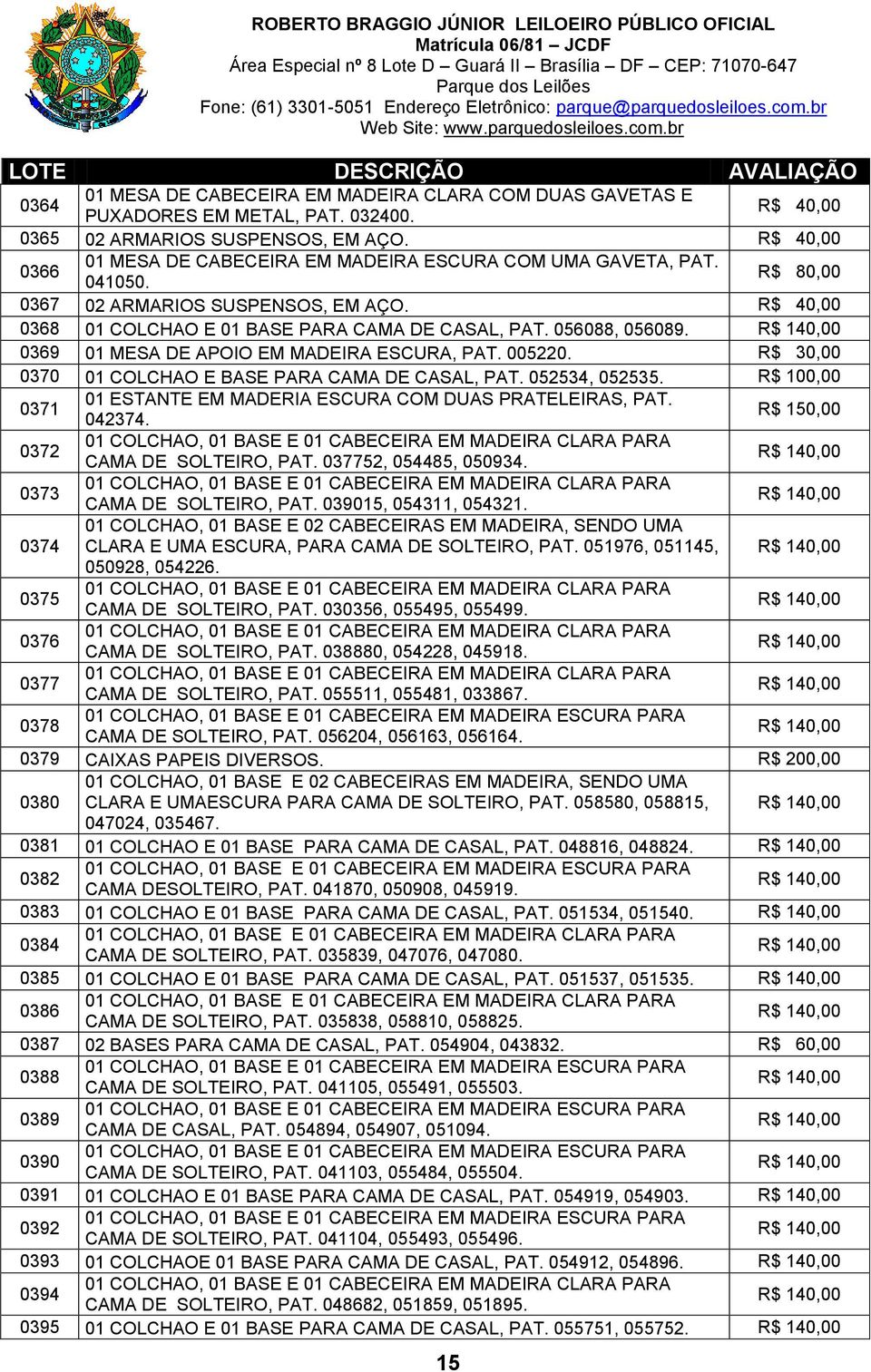 0369 01 MESA DE APOIO EM MADEIRA ESCURA, PAT. 005220. R$ 30,00 0370 01 COLCHAO E BASE PARA CAMA DE CASAL, PAT. 052534, 052535. 0371 01 ESTANTE EM MADERIA ESCURA COM DUAS PRATELEIRAS, PAT. 042374.